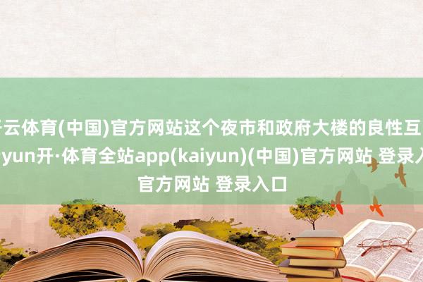 开云体育(中国)官方网站这个夜市和政府大楼的良性互动-云yun开·体育全站app(kaiyun)(中国)官方网站 登录入口