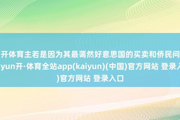 云开体育主若是因为其最蔼然好意思国的买卖和侨民问题-云yun开·体育全站app(kaiyun)(中国)官方网站 登录入口