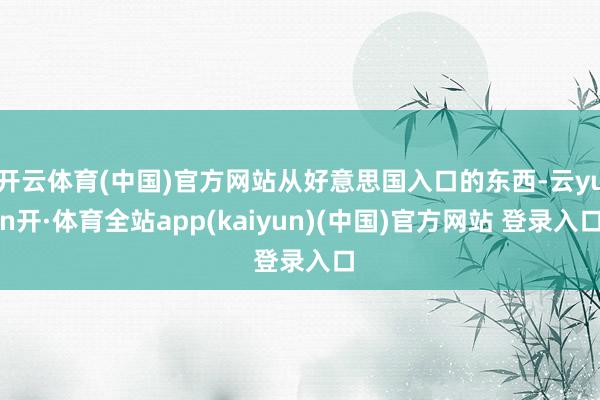 开云体育(中国)官方网站从好意思国入口的东西-云yun开·体育全站app(kaiyun)(中国)官方网站 登录入口