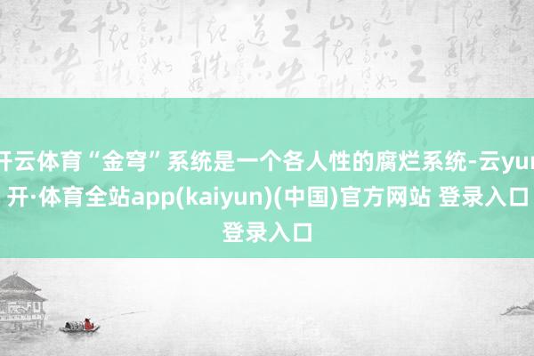开云体育“金穹”系统是一个各人性的腐烂系统-云yun开·体育全站app(kaiyun)(中国)官方网站 登录入口