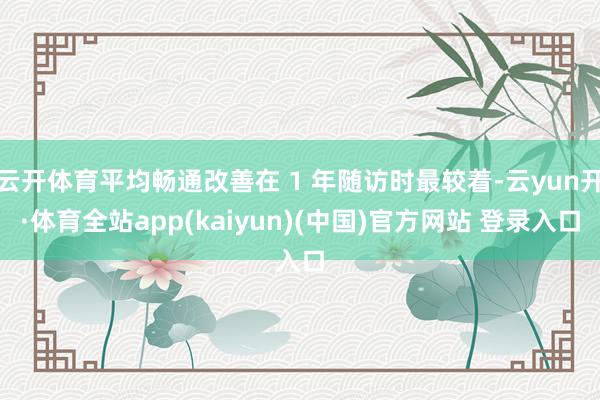 云开体育平均畅通改善在 1 年随访时最较着-云yun开·体育全站app(kaiyun)(中国)官方网站 登录入口