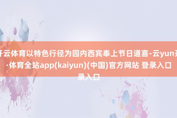 开云体育以特色行径为园内西宾奉上节日道喜-云yun开·体育全站app(kaiyun)(中国)官方网站 登录入口
