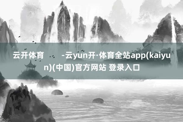 云开体育        -云yun开·体育全站app(kaiyun)(中国)官方网站 登录入口