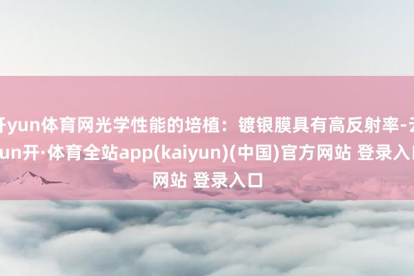 开yun体育网光学性能的培植：镀银膜具有高反射率-云yun开·体育全站app(kaiyun)(中国)官方网站 登录入口