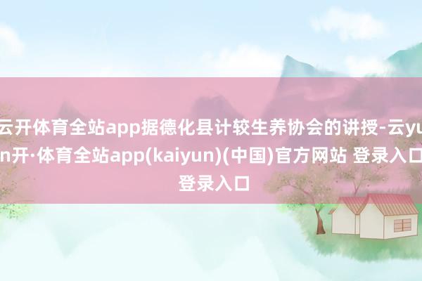 云开体育全站app据德化县计较生养协会的讲授-云yun开·体育全站app(kaiyun)(中国)官方网站 登录入口